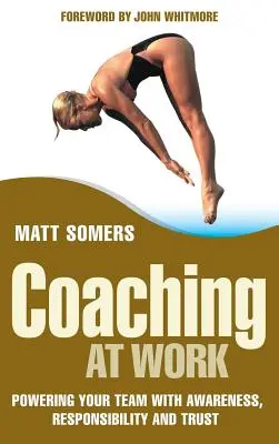 Koučování v práci: Vydejte se na cestu: Posilování týmu uvědoměním, odpovědností a důvěrou - Coaching at Work: Powering Your Team with Awareness, Responsibility and Trust
