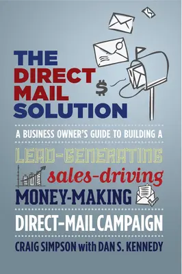 Řešení pro direct mail: Příručka pro majitele firem, jak vybudovat kampaň přímou poštou, která generuje potenciální zákazníky, podporuje prodej a vydělává peníze. - The Direct Mail Solution: A Business Owner's Guide to Building a Lead-Generating, Sales-Driving, Money-Making Direct-Mail Campaign