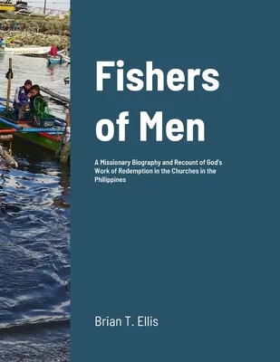 Rybáři lidí: Misionářský životopis a vyprávění o Božím díle vykoupení v reformovaných baptistických sborech na Filipínách - Fishers of Men: A Missionary Biography and Recount of God's Work of Redemption in the Reformed Baptist Churches of the Philippines