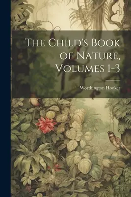Dětská kniha přírody, díly 1-3 (The Child's Book of Nature, Volumes 1-3) - The Child's Book of Nature, Volumes 1-3