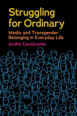 Boj o obyčejnost: Média a transgenderová příslušnost v každodenním životě - Struggling for Ordinary: Media and Transgender Belonging in Everyday Life