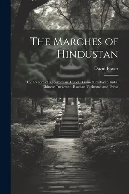 Pochody Hindustánem: Záznam z cesty po Thibetu, transhimálajské Indii, čínském Turkestánu, ruském Turkestánu a Persii. - The Marches of Hindustan: The Record of a Journey in Thibet, Trans-Himalayan India, Chinese Turkestan, Russian Turkestan and Persia