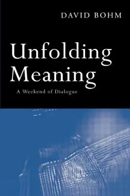 Unfolding Meaning: Víkendový dialog s Davidem Bohmem - Unfolding Meaning: A Weekend of Dialogue with David Bohm