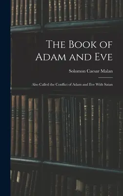 Kniha o Adamovi a Evě: Kniha o Adamovi a Evě: nazývána také jako konflikt Adama a Evy se Satanem - The Book of Adam and Eve: Also Called the Conflict of Adam and Eve With Satan