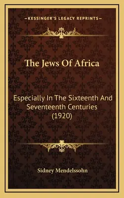 Židé v Africe: Židé v Africe: zejména v šestnáctém a sedmnáctém století (1920) - The Jews Of Africa: Especially In The Sixteenth And Seventeenth Centuries (1920)