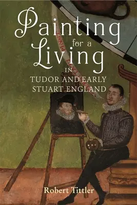 Malování pro obživu v tudorovské a raně stuartovské Anglii - Painting for a Living in Tudor and Early Stuart England