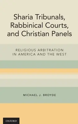Tribunály šaría, rabínské soudy a křesťanské komise: Náboženská arbitráž v Americe a na Západě - Sharia Tribunals, Rabbinical Courts, and Christian Panels: Religious Arbitration in America and the West