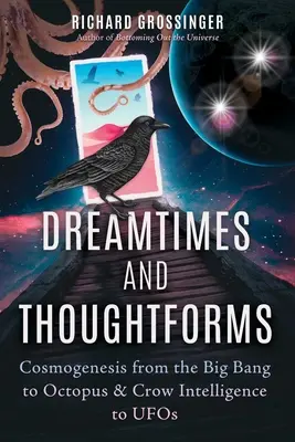 Snové časy a myšlenkové formy: Kosmogeneze od velkého třesku přes chobotnici a vraní inteligenci až po UFO - Dreamtimes and Thoughtforms: Cosmogenesis from the Big Bang to Octopus and Crow Intelligence to UFOs