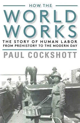 Jak funguje svět: Příběh lidské práce od pravěku po současnost - How the World Works: The Story of Human Labor from Prehistory to the Modern Day