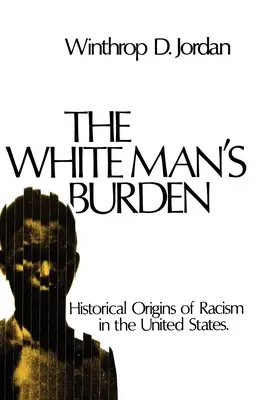 Břemeno bílého muže: Historické kořeny rasismu ve Spojených státech - The White Man's Burden: Historical Origins of Racism in the United States