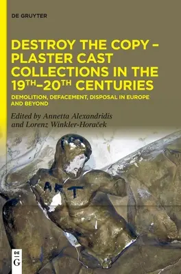 Zničit kopii - sbírky sádrových odlitků v 19.-20. století - Destroy the Copy - Plaster Cast Collections in the 19th-20th Centuries