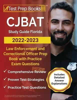 CJBAT Studijní průvodce Florida 2022 - 2023: Přípravná kniha pro příslušníky pořádkových a nápravných služeb s praktickými otázkami ke zkoušce [obsahuje podrobný výklad odpovědí - CJBAT Study Guide Florida 2022 - 2023: Law Enforcement and Correctional Officer Prep Book with Practice Exam Questions [Includes Detailed Answer Expla