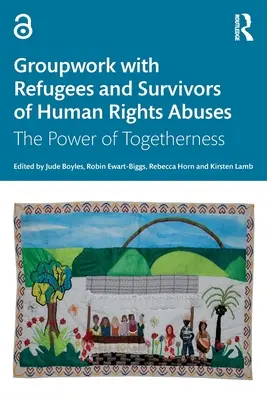 Skupinová práce s uprchlíky a osobami, které přežily porušování lidských práv: Síla sounáležitosti - Groupwork with Refugees and Survivors of Human Rights Abuses: The Power of Togetherness