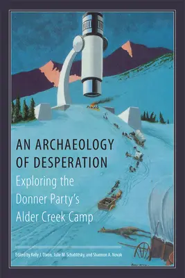 Archeologie zoufalství: Tábor Donnerovy skupiny v Alder Creeku - An Archaeology of Desperation: Exploring the Donner Party's Alder Creek Camp