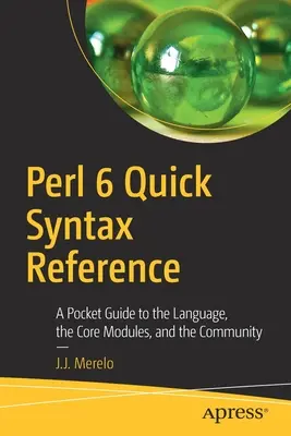 Stručná syntaktická příručka Perlu 6: Rychlá syntaxe jazyka: kapesní průvodce jazykem, základními moduly a komunitou - Perl 6 Quick Syntax Reference: A Pocket Guide to the Language, the Core Modules, and the Community