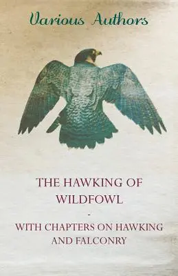 Lov divokého ptactva - s kapitolami o lovu a sokolnictví - The Hawking of Wildfowl - With Chapters on Hawking and Falconry