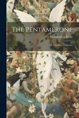 The Pentamerone: aneb, Příběh příběhů - The Pentamerone: Or, The Story Of Stories