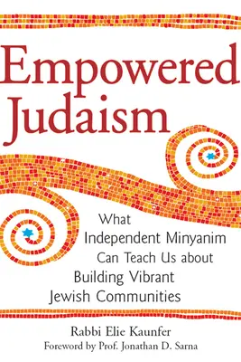 Posílený judaismus: Co nás mohou naučit nezávislé minijany o budování životaschopných židovských komunit. - Empowered Judaism: What Independent Minyanim Can Teach Us about Building Vibrant Jewish Communities