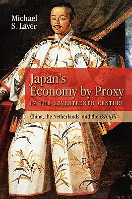 Japonská ekonomika v zastoupení v sedmnáctém století: Čína, Nizozemsko a Bakufu - Japan's Economy by Proxy in the Seventeenth Century: China the Netherlands, and the Bakufu