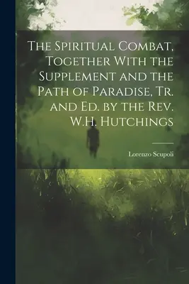 Duchovní boj, spolu s dodatkem a cestou ráje, přeložil a vydal páter W. H. Hutchings. - The Spiritual Combat, Together With the Supplement and the Path of Paradise, Tr. and Ed. by the Rev. W.H. Hutchings
