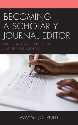 Jak se stát editorem vědeckého časopisu: Praktické rady pro editory a tipy pro autory: Praktické rady pro editory a tipy pro autory - Becoming a Scholarly Journal Editor: Practical Advice for Editors and Tips for Authors