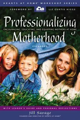 Profesionalizace mateřství: Vychovávat, vzdělávat a vybavovat matky v domácnosti: Profesionalizace v rodině. - Professionalizing Motherhood: Encouraging, Educating, and Equipping Mothers at Home