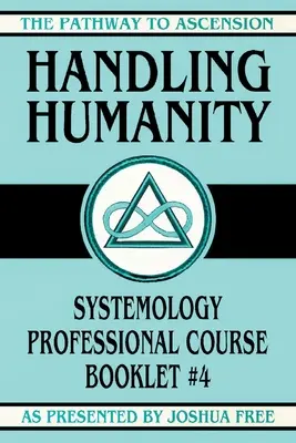 Manipulace s lidskostí: Systemologický odborný kurz Brožura č. 4 - Handling Humanity: Systemology Professional Course Booklet #4