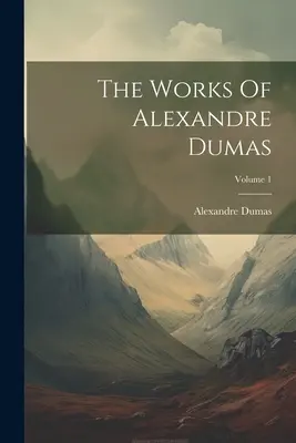 Díla Alexandra Dumase; 1. díl - The Works Of Alexandre Dumas; Volume 1