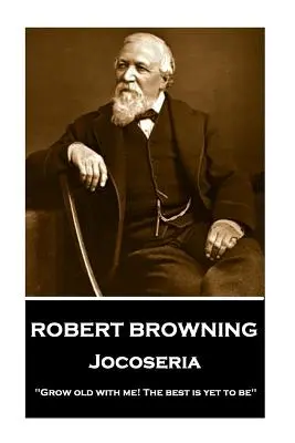 Robert Browning - Jocoseria: Zestárni se mnou! To nejlepší teprve přijde.