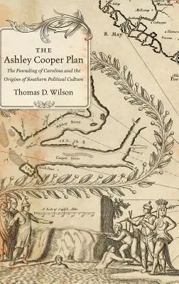 Plán Ashley Cooper: Založení Karolíny a počátky jižanské politické kultury - The Ashley Cooper Plan: The Founding of Carolina and the Origins of Southern Political Culture
