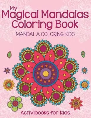 Moje kouzelné mandaly Omalovánky: Dětské mandaly k vybarvování - My Magical Mandalas Coloring Book: Mandala Coloring Kids