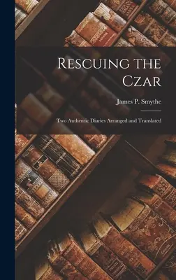 Záchrana cara: Dva autentické deníky uspořádané a přeložené - Rescuing the Czar: Two Authentic Diaries arranged and translated