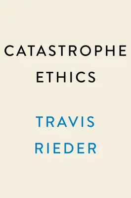 Etika katastrof: Jak se dobře rozhodnout ve světě plném těžkých rozhodnutí - Catastrophe Ethics: How to Choose Well in a World of Tough Choices