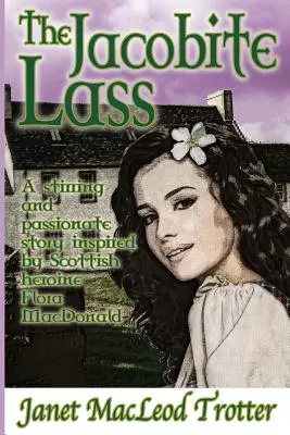 The Jacobite Lass: Jubilejní kniha: Strhující a vášnivý příběh inspirovaný skotskou hrdinkou Florou MacDonaldovou - The Jacobite Lass: A stirring and passionate story inspired by the Scottish heroine, Flora MacDonald