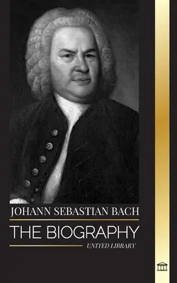 Johann Sebastian Bach: Životopis německého pozdně barokního skladatele a hudebníka - Johann Sebastian Bach: The biography of a German late Baroque composer and Musician