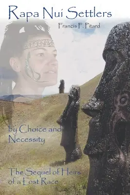 Osadníci z Rapa Nui: Dědicové ztracené rasy: volbou a nutností pokračování knihy - Rapa Nui Settlers: By Choice and Necessity the Sequel of Heirs of a Lost Race