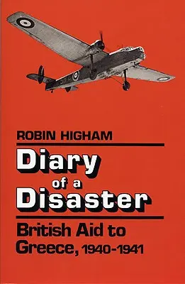 Deník katastrofy: Britská pomoc Řecku v letech 1940-1941 - Diary of a Disaster: British Aid to Greece, 1940-1941