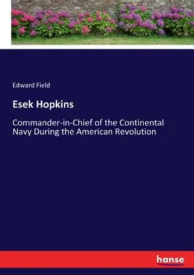 Esej Hopkins: Vrchní velitel kontinentálního námořnictva během americké revoluce - Esek Hopkins: Commander-in-Chief of the Continental Navy During the American Revolution