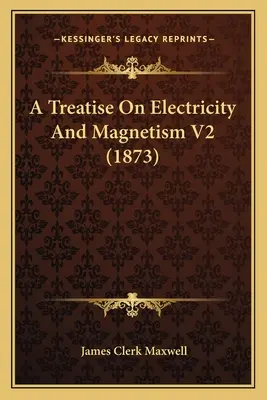 Pojednání o elektřině a magnetismu V2 (1873) - A Treatise On Electricity And Magnetism V2 (1873)