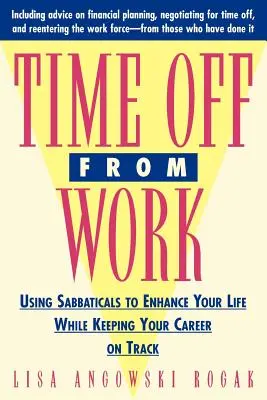 Volný čas v práci: Příručka: Využití volna k vylepšení života a udržení kariéry na správné cestě - Time Off from Work: Using Sabbaticals to Enhance Your Life While Keeping Your Career on Track
