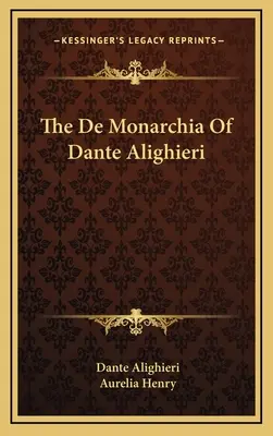 De Monarchia Dante Alighieriho - The De Monarchia Of Dante Alighieri