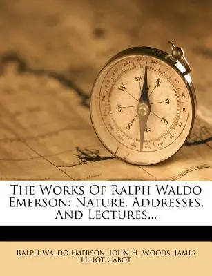 Díla Ralpha Waldo Emersona: Příroda, projevy a přednášky... - The Works of Ralph Waldo Emerson: Nature, Addresses, and Lectures...