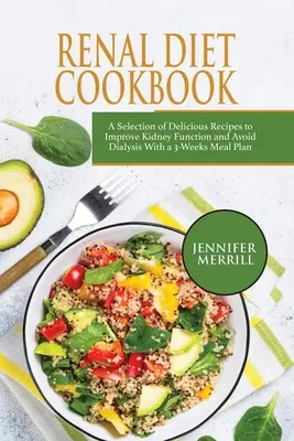 Kuchařka ledvinové diety: Výběr lahodných receptů, jak zlepšit funkci ledvin a vyhnout se dialýze, s třítýdenním stravovacím plánem. - Renal Diet Cookbook: A Selection of Delicious Recipes to Improve Kidney Function and Avoid Dialysis With a 3-Weeks Meal Plan