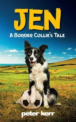 JEN - Příběh border kolie: Starý farmářský pes přemýšlí o svém životě - JEN - A Border Collie's Tale: An Old Farm Dog Reflects On Her Life