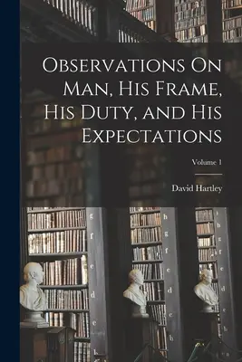 Poznámky o člověku, jeho postavení, povinnostech a očekáváních; 1. díl - Observations On Man, His Frame, His Duty, and His Expectations; Volume 1