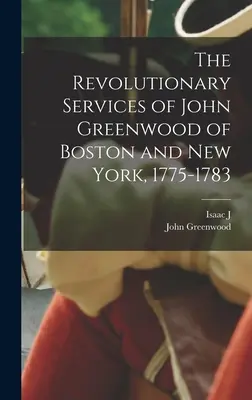 Revoluční služby Johna Greenwooda z Bostonu a New Yorku v letech 1775-1783 - The Revolutionary Services of John Greenwood of Boston and New York, 1775-1783