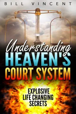 Porozumění nebeskému soudnímu systému: Výbušná tajemství, která mění život - Understanding Heaven's Court System: Explosive Life Changing Secrets