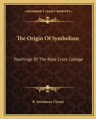 Původ symboliky: Učení koleje Růžového kříže - The Origin Of Symbolism: Teachings Of The Rose Cross College