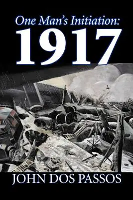 Zasvěcení jednoho muže: 1917 by John Dos Passos, Beletrie, Klasika, Literatura, Válka a vojenství - One Man's Initiation: 1917 by John Dos Passos, Fiction, Classics, Literary, War & Military