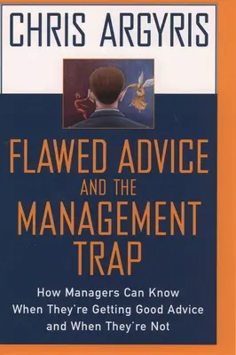 Chybné rady a past managementu: Jak mohou manažeři poznat, kdy dostávají dobré rady a kdy ne - Flawed Advice and the Management Trap: How Managers Can Know When They're Getting Good Advice and When They're Not
